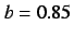 $b=0.85$
