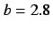 $b=2.8$
